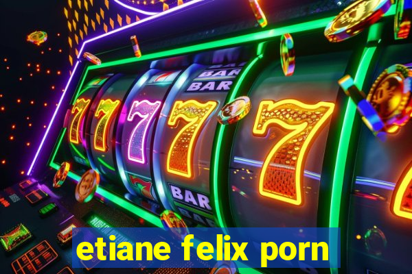 etiane felix porn